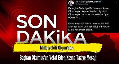 Milletvekili Olgun'dan Başkan Okumuş’un Vefat Eden Kızına Taziye Mesajı