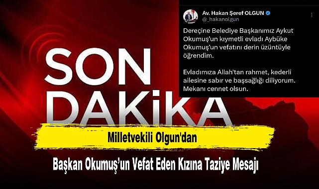 Milletvekili Olgun'dan Başkan Okumuş’un Vefat Eden Kızına Taziye Mesajı