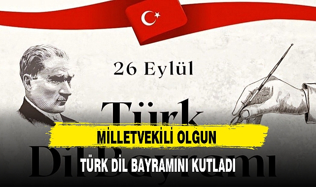 MİLLETVEKİLİ OLGUN TÜRK DİL BAYRAMINI KUTLADI