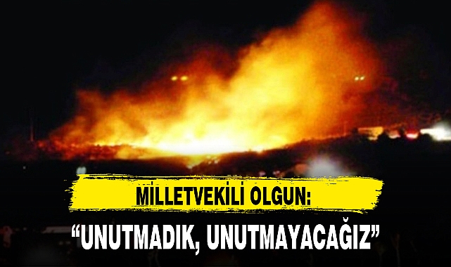 MİLLETVEKİLİ OLGUN: "UNUTMADIK, UNUTMAYACAĞIZ"