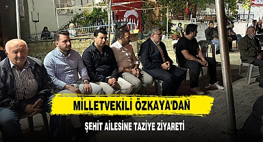 Milletvekili Özkaya'dan Şehit Ailesine Taziye Ziyareti