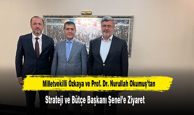 Milletvekili Özkaya ve Prof. Dr. Nurullah Okumuş’tan  Başkan Şenel’e Ziyaret