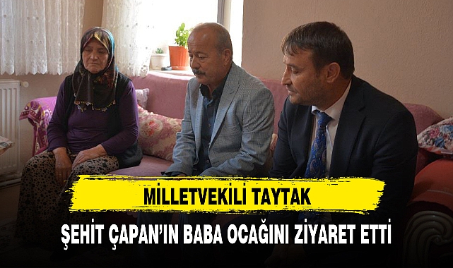 MİLLETVEKİLİ TAYTAK, ŞEHİT ÇAPAN'IN BABA OCAĞINI ZİYARET ETTİ