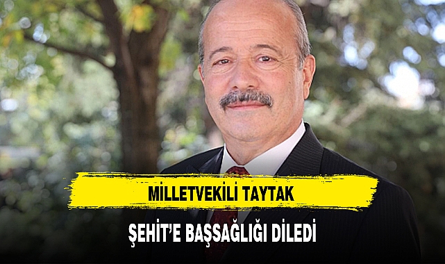 MİLLETVEKİLİ TAYTAK ŞEHİT'E BAŞSAĞLIĞI DİLEDİ