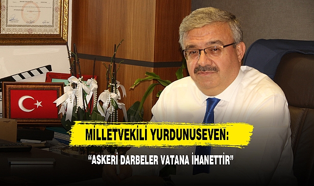 Milletvekili Yurdunuseven: "Askeri Darbeler Vatana İhanettir"