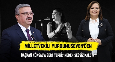 Milletvekili Yurdunuseven'den Başkan Köksal’a Sert Tepki: