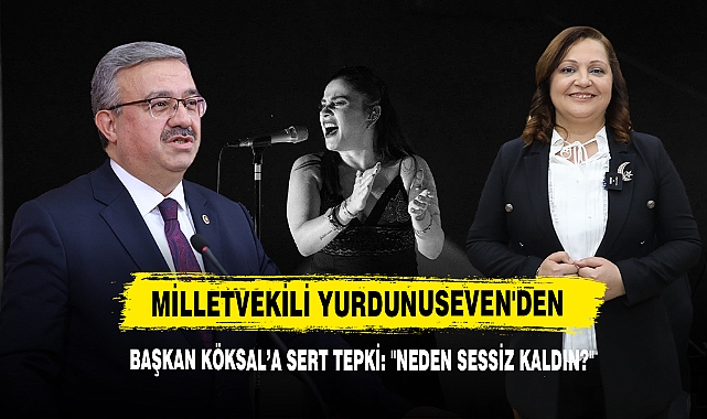 Milletvekili Yurdunuseven'den Başkan Köksal’a Sert Tepki: "Neden Sessiz Kaldın?"