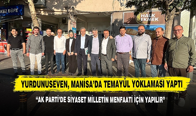 Milletvekili Yurdunuseven, Manisa’da Temayül Yoklaması Yaptı