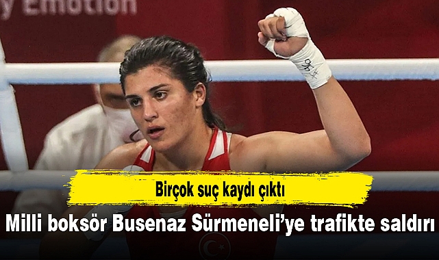 Milli boksör Busenaz Sürmeneli’ye trafikte saldırı