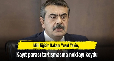 Milli Eğitim Bakanı Yusuf Tekin, kayıt parası tartışmasına noktayı koydu