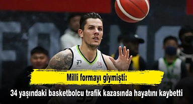 Milli formayı giymişti: 34 yaşındaki basketbolcu trafik kazasında hayatını kaybetti