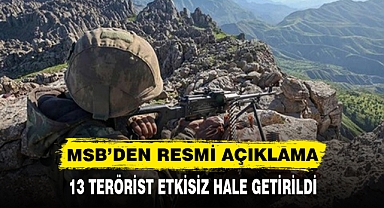 MSB'DEN RESMİ AÇIKLAMA 13 TERÖRİST ETKİSİZ HALE GETİRİLDİ