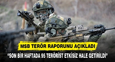 MSB TERÖR RAPORUNU AÇIKLADI! “SON BİR HAFTADA 95 TERÖRİST ETKİSİZ HALE GETİRİLDİ”