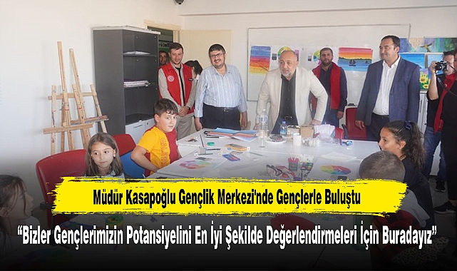 Müdür Kasapoğlu Gençlik Merkezi'nde Gençlerle Buluştu