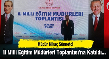 Müdür Miraç Sünnetci, İl Milli Eğitim Müdürleri Toplantısı’na Katıldı