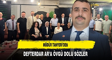 Müdür Tanyeri’den Defterdar Ar’a Övgü Dolu Sözler