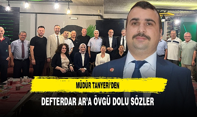 Müdür Tanyeri’den Defterdar Ar’a Övgü Dolu Sözler