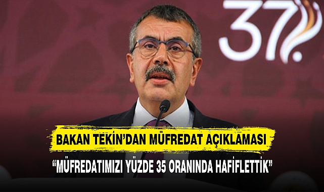  “MÜFREDATIMIZI YÜZDE 35 ORANINDA HAFİFLETTİK”