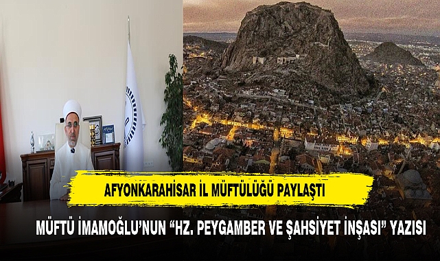 MÜFTÜ İMAMOĞLU   	"HZ. PEYGAMBER VE ŞAHSİYET İNŞASI"  ADLI BİR YAZI KALEME ALDI