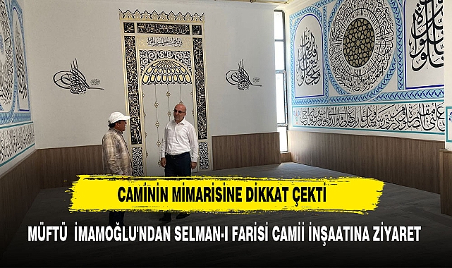 MÜFTÜ  İMAMOĞLU'NDAN SELMAN-I FARİSİ CAMİİ İNŞAATINA ZİYARET