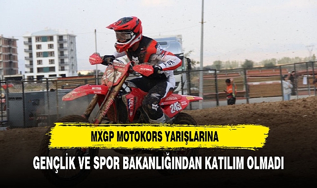 MXGP MOTOKORS YARIŞLARINA GENÇLİK VE SPOR BAKANLIĞINDAN KATILIM OLMADI