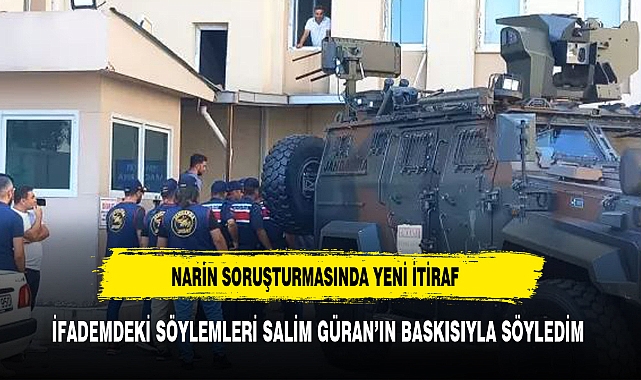 Narin cinayeti soruşturmasında yeni itiraf: Salim Güran baskı yaptı, korktuğum için Narin'i gördüğümü söyledim