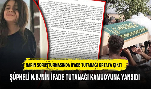 NARİN CİNAYETİNDE İTİRAFÇININ İFADE TUTANAĞI ORTAYA ÇIKTI