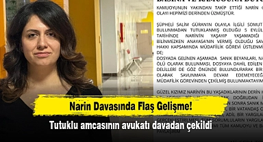 Narin Davasında Flaş Gelişme!  Tutuklu amcasının avukatı davadan çekildi