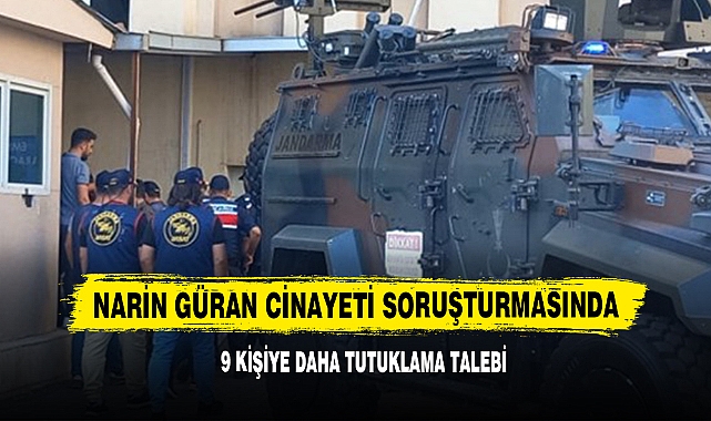 Narin Güran Cinayeti Soruşturmasında 9 Kişiye Daha Tutuklama Talebi