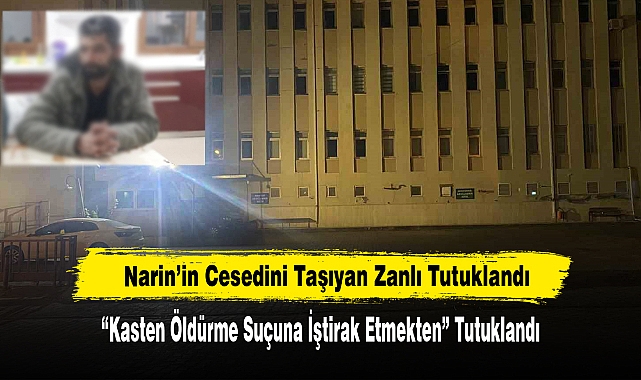 Narin’in Cesedini Taşıyan Zanlı Tutuklandı