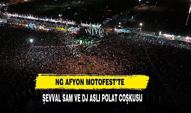 NG AFYON MOTOFEST’TE ŞEVVAL SAM VE DJ ASLI POLAT COŞKUSU