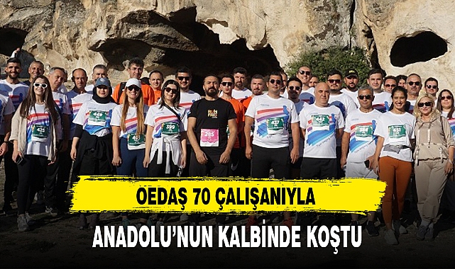 OEDAŞ 70 ÇALIŞANIYLA ANADOLU'NUN KALBİNDE KOŞTU