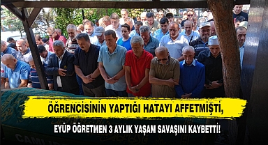 Öğrencisinin Yaptığı Hatayı Affetmişti, Eyüp Öğretmen 3 Aylık Yaşam Savaşını Kaybetti!