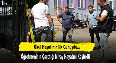 Okul Hayatının İlk Günüydü Öğretmeninin Çarptığı Miray Hayatını Kaybetti