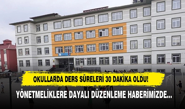 OKULLARDA DERS SÜRELERİ 30 DAKİKA OLDU!