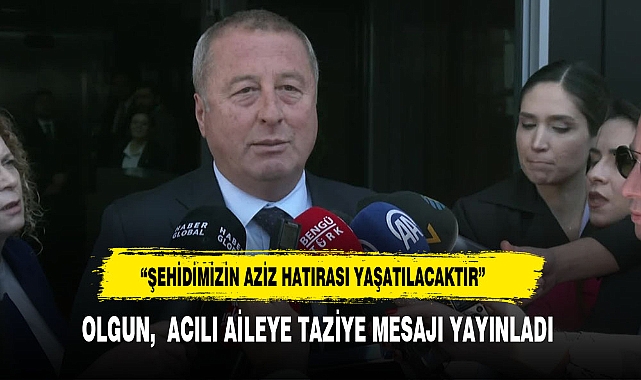 OLGUN,  ACILI AİLEYE TAZİYE MESAJI YAYINLADI