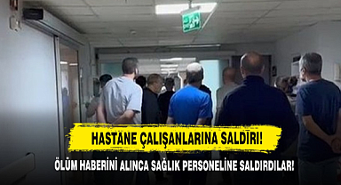 Ölüm Haberini Alınca Hastane Çalışanlarına Saldırdılar!