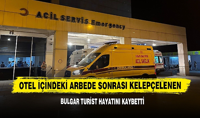 Otel İçindeki Arbede Sonrası Kelepçelenen Bulgar Turist Hayatını Kaybetti