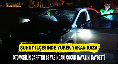 OTOMOBİLİN ÇARPTIĞI 13 YAŞINDAKİ ÇOCUK HAYATINI KAYBETTİ