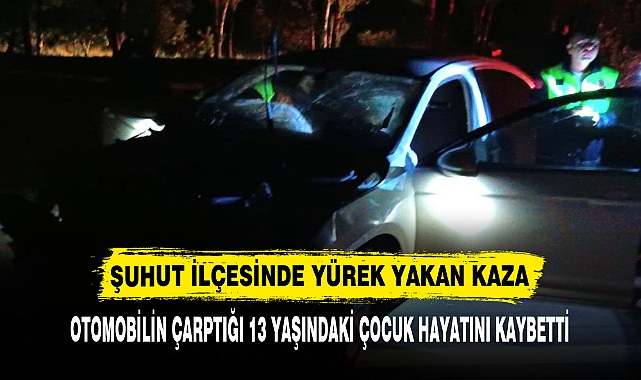 OTOMOBİLİN ÇARPTIĞI 13 YAŞINDAKİ ÇOCUK HAYATINI KAYBETTİ