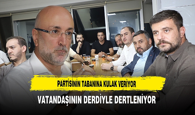 Partisinin Tabanına Kulak Veriyor Vatandaşının Derdiyle Dertleniyor
