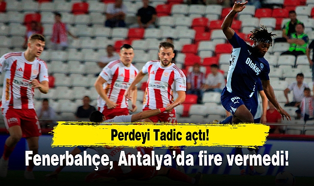 Perdeyi Tadic açtı! Fenerbahçe, Antalya'da fire vermedi
