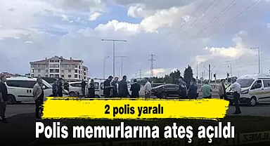 Polis memurlarına ateş açıldı: 2 polis yaralı