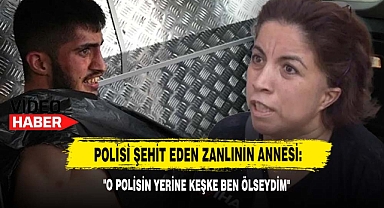 Polisi Şehit Eden Zanlının Annesi: