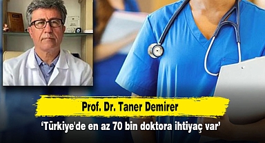 Prof. Dr. Taner Demirer: 'Türkiye'de en az 70 bin doktora ihtiyaç var'