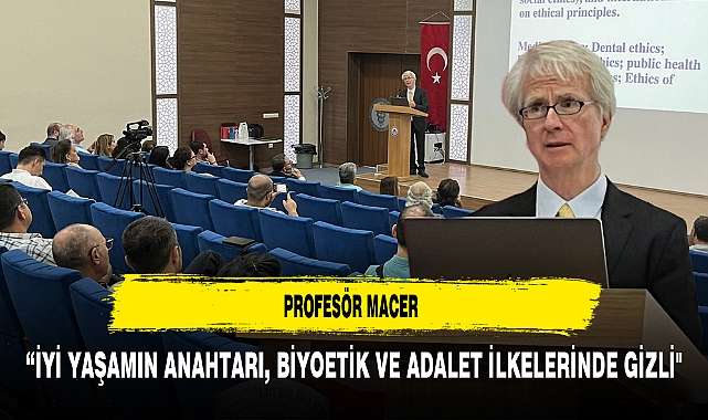 Profesör Macer “İyi Yaşamın Anahtarı, Biyoetik ve Adalet İlkelerinde Gizli"