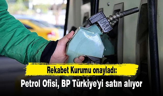 Rekabet Kurumu onayladı: Petrol Ofisi, BP Türkiye'yi satın alıyor