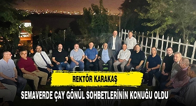 REKTÖR KARAKAŞ SEMAVERDE ÇAY GÖNÜL SOHBETLERİNİN KONUĞU OLDU
