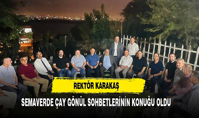REKTÖR KARAKAŞ SEMAVERDE ÇAY GÖNÜL SOHBETLERİNİN KONUĞU OLDU