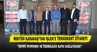 Rektör Karakaş’tan İşlek’e Teknokent Ziyareti